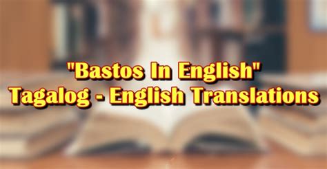 kantonan bastos|Nakakabastos in English: Definition of the Tagalog word .